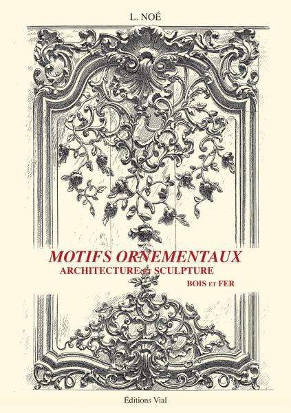 обложка книги Motifs ornementaux: Architecture et Sculpture Volume 1 : bois et fer книга Motifs ornementaux: Architecture et Sculpture Volume 1 : bois et fer, автор: L. Noe