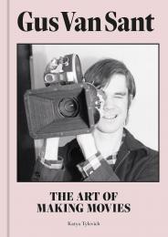 Gus Van Sant: The Art of Making Movies, автор: Katya Tylevich