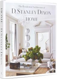 Home: The Residential Architecture of D. Stanley Dixon D. Stanley Dixon, Photographs by Eric Piasecki, Foreword by Charlotte Moss