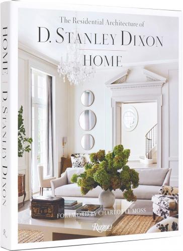 книга Home: The Residential Architecture of D. Stanley Dixon, автор: D. Stanley Dixon, Photographs by Eric Piasecki, Foreword by Charlotte Moss