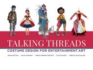 Talking Threads: Costume Design for Entertainment Art, автор: Jessie Kate Bui, Gwyn Conaway, Rebecca Black-Gliko, Maria Ferreira Kercher, Blythe Russo