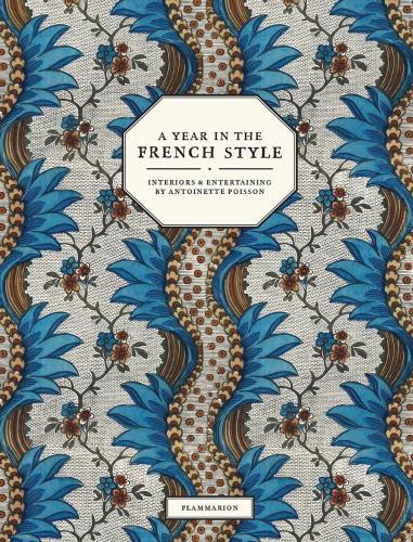 книга A Year in the French Style: Interiors and Entertaining by Antoinette Poisson, автор: Vincent Farelly, Jean-Baptiste Martin, Ruth Ribeaucourt, John Derian