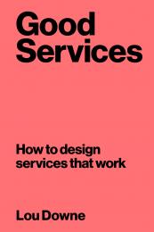 Good Services: How to Design Services That Work, автор: Louise Downe