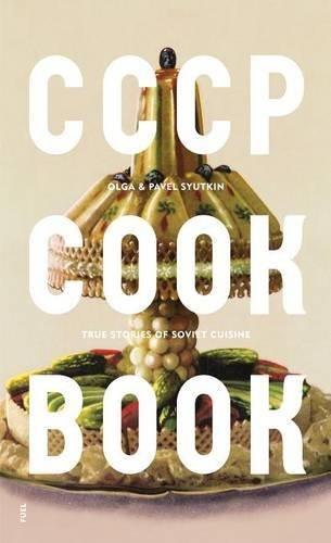 обложка книги CCCP Cook Book: True Stories of Soviet Cuisine книга CCCP Cook Book: True Stories of Soviet Cuisine, автор: Olga & Pavel Syutkin