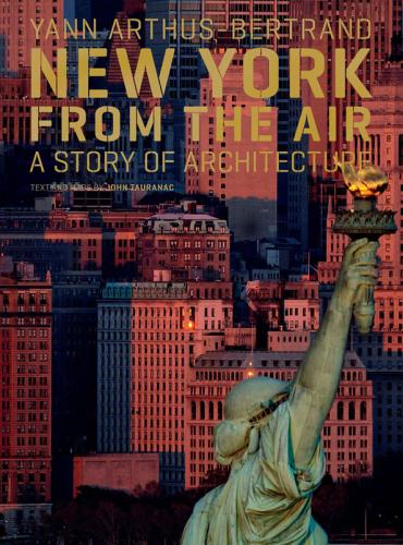 обложка книги New York from the Air: A Story of Architecture книга New York from the Air: A Story of Architecture, автор: Yann Arthus-Bertrand, John Tauranac