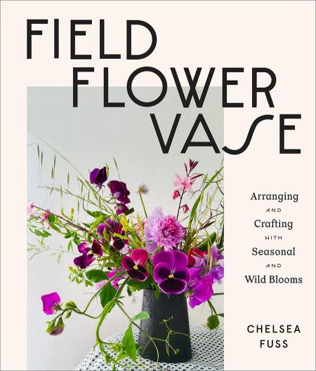 книга Field, Flower, Vase: Arranging and Crafting with Seasonal and Wild Blooms, автор: Chelsea Fuss