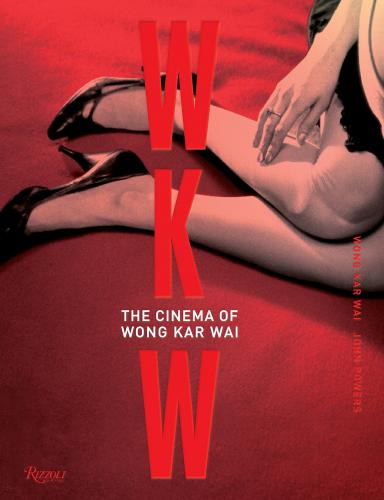 книга WKW: The Cinema of Wong Kar Wai, автор: Wong Kar Wai and John Powers