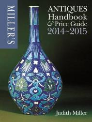 Miller's Antiques Handbook & Price Guide 2014-2015, автор: Judith Miller