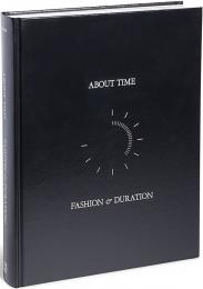 About Time: Fashion and Duration Andrew Bolton, Jan Giler Reeder, Jessica Regan, Amanda Garfinkel, Theodore Martin, Michael Cunningham, Nicholas Alan Cope