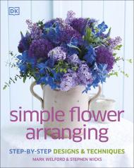 Simple Flower Arranging, автор: Mark Welford, Stephen Wicks