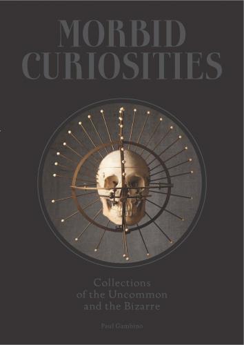 книга Morbid Curiosities: Колективи з Uncommon and Bizarre, автор: Paul Gambino