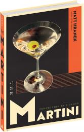 The Martini: Perfection in a Glass, автор: Matt Hranek