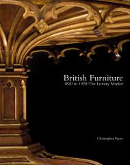 British Furniture 1820 to 1920: The Luxury Market Christopher Payne