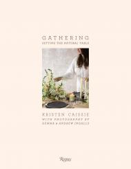 Gathering: Setting the Natural Table, автор: Kristen Caissie, Photographs by Gemma Ingalls and Andrew Ingalls