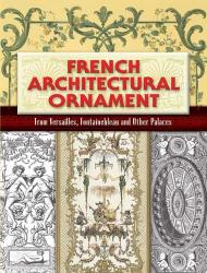 French Architectural Ornament : From Versailles, Fontainebleau and Other Palaces, автор: Eugene Rouyer (Editor)