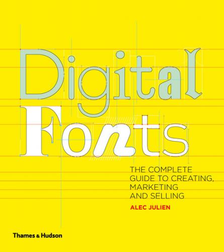 обложка книги Digital Fonts: The Complete Guide to Creating, Marketing and Selling книга Digital Fonts: The Complete Guide to Creating, Marketing and Selling, автор: Alec Julien