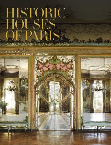 обложка книги Historic Houses of Paris: Residences of the Ambassadors книга Historic Houses of Paris: Residences of the Ambassadors, автор: Written by Alain Stella, Photographed by Francis Hammond