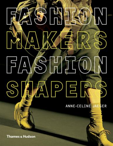 книга Fashion Makers Fashion Shapers: The Essential Guide to Fashion by Those in the Know, автор: Anne-Celine Jaeger