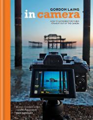 In Camera: How to Get Perfect Pictures Швидкий Out of the Camera Gordon Laing