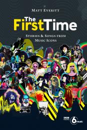 The First Time: Stories & Songs from Music Icons Matt Everitt