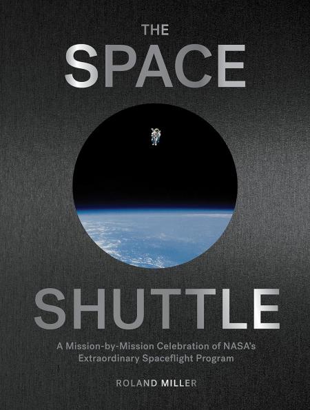 книга The Space Shuttle: A Mission-by-Mission Celebration of NASA's Extraordinary Spaceflight Program, автор: Roland Miller