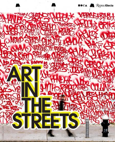 книга Art in the Streets, автор: Author Jeffrey Deitch, Contributions by Roger Gastman and Fab 5 Freddy and Greg Tate and Carlo McCormick