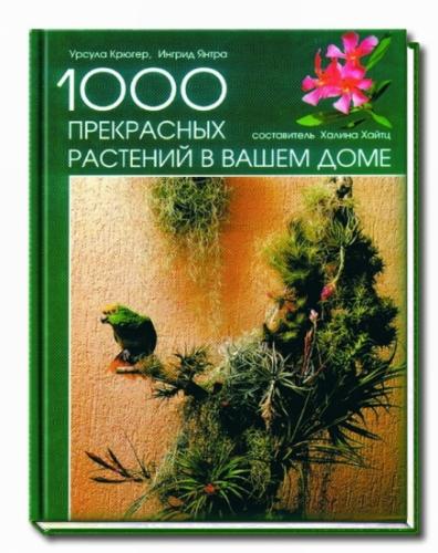 обложка книги 1000 прекрасных растений в вашем доме книга 1000 прекрасных растений в вашем доме, автор: Ингрид Янтра, Урсула Крюгер
