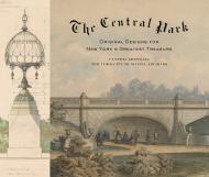 The Central Park: Original Designs for New York's Greatest Treasure By Cynthia S. Brenwall, Foreword by Martin Filler