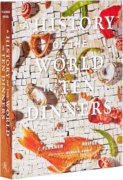 A History of the World в 10 Dinners: 2,000 Years, 100 Recipes Victoria Flexner and Jay Reifel, Foreword by Dr. Jessica B. Harris