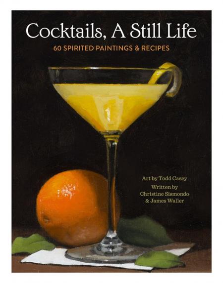 книга Коктейли, A Still Life: 60 Spirited Paintings & Recipes, автор: Christine Sismondo, James Waller, Todd M. Casey