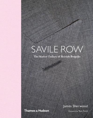 обложка книги Savile Row: The Master Tailors of British Bespoke книга Savile Row: The Master Tailors of British Bespoke, автор: James Sherwood, Tom Ford