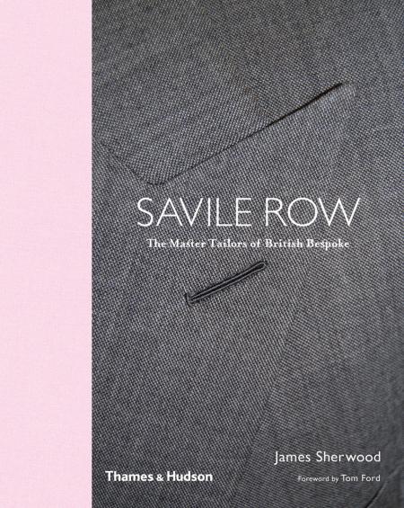 обложка книги Savile Row: The Master Tailors of British Bespoke книга Savile Row: The Master Tailors of British Bespoke, автор: James Sherwood, Tom Ford
