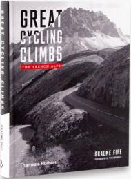 Great Cycling Climbs: The French Alps, автор: Graeme Fife, Peter Drinkell