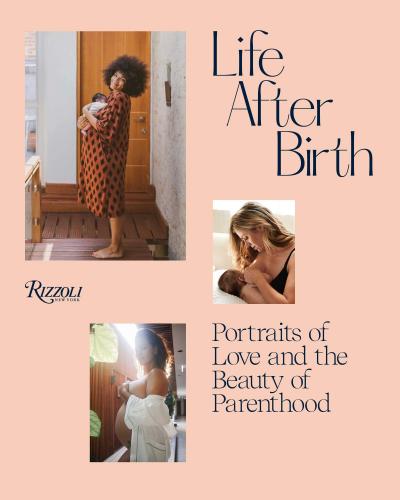 книга Life After Birth: Portraits of Love and the Beauty of Parenthood, автор: Introduction by Joanna Griffiths and Domino Kirke-Badgley, Foreword by Ashley Graham, Contributions by Amy Schumer and Christy Turlington