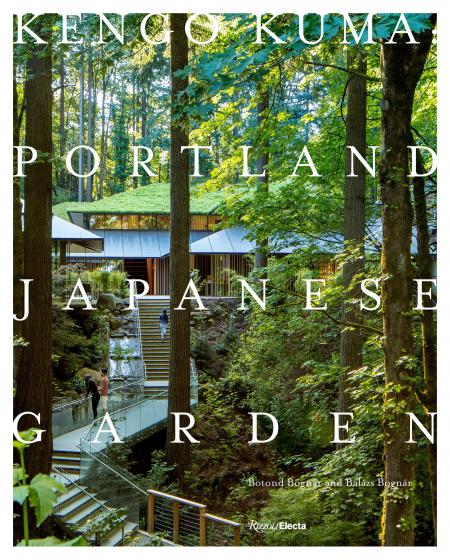 книга Kengo Kuma: Portland Japanese Garden, автор: Author Botond Bognár and Balázs Bognár, Introduction by Kengo Kuma