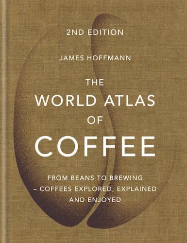 книга The World Atlas of Coffee: З бенкетів до варення - цукерки розкопані, вирізані й оздоблені, автор: James Hoffmann