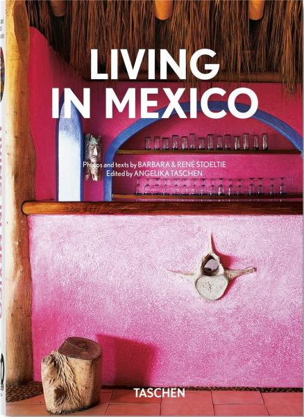книга Living в Мексиці. 40th Anniversary Edition, автор: Barbara & René Stoeltie, Angelika Taschen