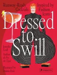 Dressed to Swill: Runway-Ready Cocktails Inspired by Fashion Icons Jennifer Croll, With illustrations from Daiana Ruiz
