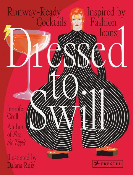 книга Dressed to Swill: Runway-Ready Cocktails Inspired by Fashion Icons, автор: Jennifer Croll, With illustrations from Daiana Ruiz
