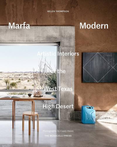книга Marfa Modern: Artistic Interiors of the West Texas High Desert, автор: Helen Thompson; photography by Casey Dunn