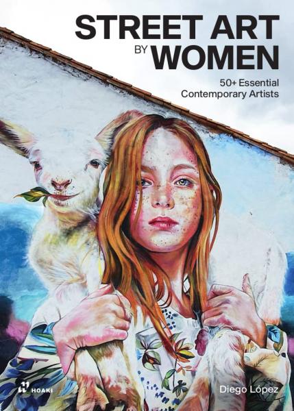 книга Street Art by Women: 50+ Essential Contemporary Artists, автор: Diego López Giménez