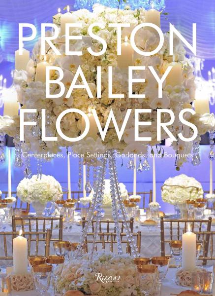 книга Preston Bailey Flowers: Centerpieces, Place Setting, Ceremonies, і Parties, автор: Preston Bailey