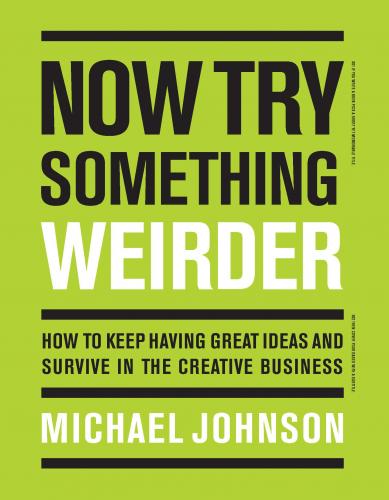 обложка книги Now Try Something Weirder: How to Keep Having Great Ideas and Survive in the Creative Business книга Now Try Something Weirder: How to Keep Having Great Ideas and Survive in the Creative Business, автор: Michael Johnson