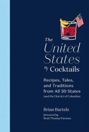The United States of Cocktails: Recipes, Tales, і Traditions від All 50 States (and the District of Columbia) Brian Bartels, Brad Thomas Parsons