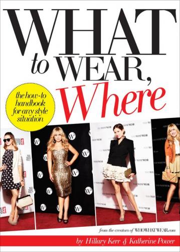 обложка книги What To Wear, Where: The How-to Handbook for Any Style Situation книга What To Wear, Where: The How-to Handbook for Any Style Situation, автор: Hillary Kerr, Katherine Power
