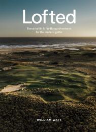 Lofted: Remarkable & Far-flung Adventures for the Modern Golfer, автор: William Watt