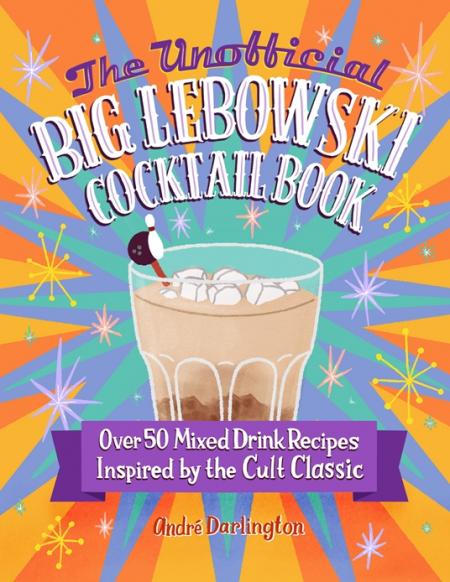книга The Unofficial Big Lebowski Коктейль Book: Over 50 Mixed Drink Recipes Inspired by the Cult Classic, автор:  André Darlington