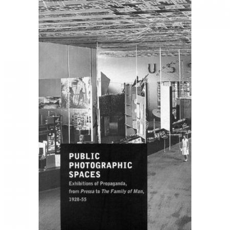 обложка книги Public Photographic Spaces: Propaganda Exhibitions from Pressa to The Family of Man, 1928-55 книга Public Photographic Spaces: Propaganda Exhibitions from Pressa to The Family of Man, 1928-55, автор: Roland Barthes, Banjamin Buchloh, Edward Steichen