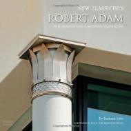 New Classicists - Robert Adam and the Search for a Modern Classicism, автор: Richard John