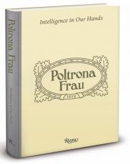 Poltrona Frau: Intelligence in Our Hands Text by Kevin Roberts and Susanna Legrenzi, Edited by Mario Piazza